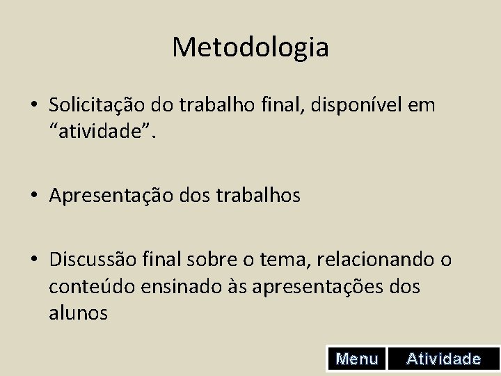 Metodologia • Solicitação do trabalho final, disponível em “atividade”. • Apresentação dos trabalhos •