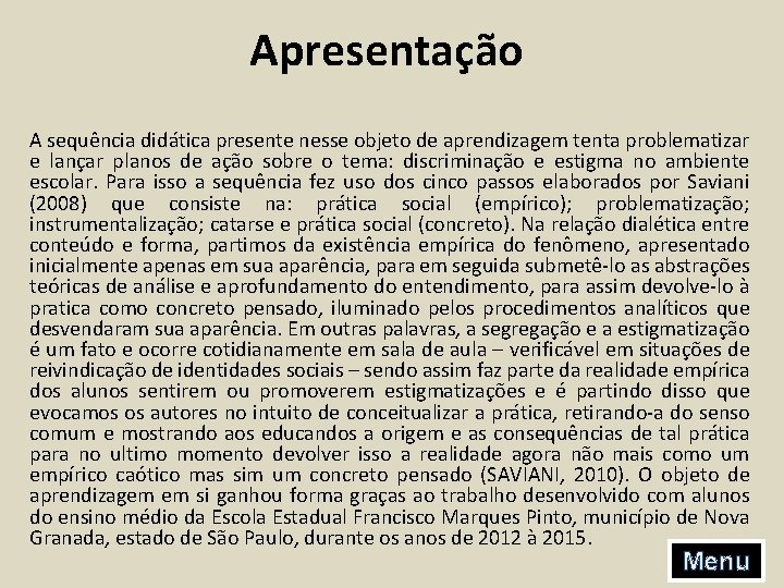 Apresentação A sequência didática presente nesse objeto de aprendizagem tenta problematizar e lançar planos