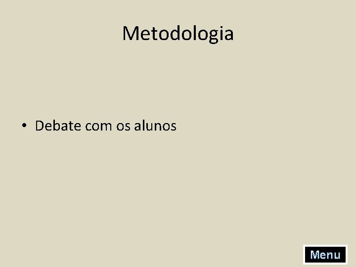 Metodologia • Debate com os alunos Menu 