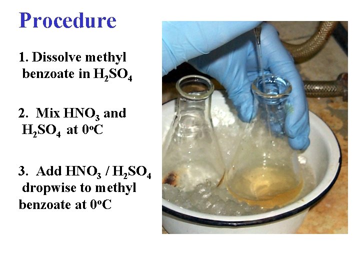 Procedure 1. Dissolve methyl benzoate in H 2 SO 4 2. Mix HNO 3