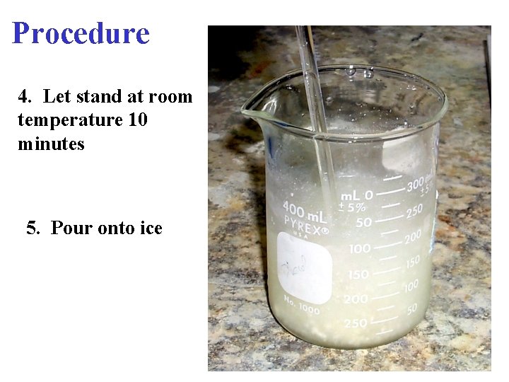 Procedure 4. Let stand at room temperature 10 minutes 5. Pour onto ice 
