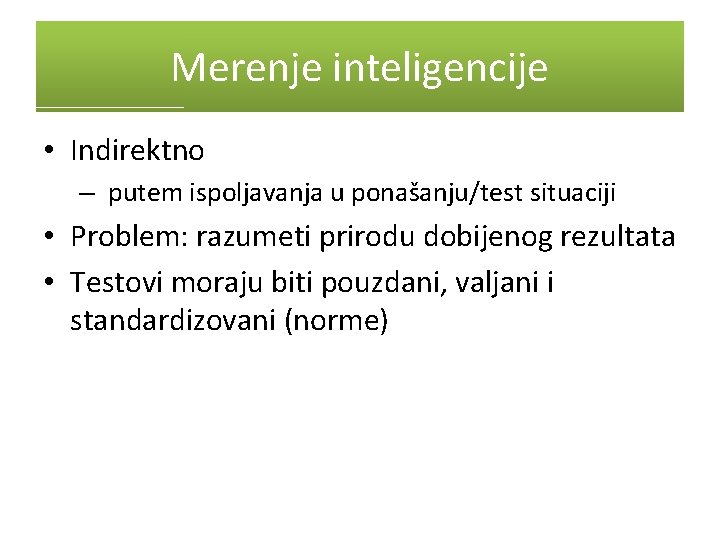 Merenje inteligencije • Indirektno – putem ispoljavanja u ponašanju/test situaciji • Problem: razumeti prirodu