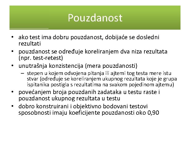 Pouzdanost • ako test ima dobru pouzdanost, dobijaće se dosledni rezultati • pouzdanost se