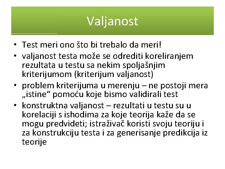 Valjanost • Test meri ono što bi trebalo da meri! • valjanost testa može