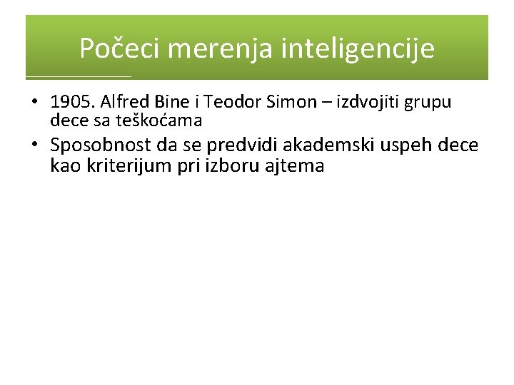 Počeci merenja inteligencije • 1905. Alfred Bine i Teodor Simon – izdvojiti grupu dece