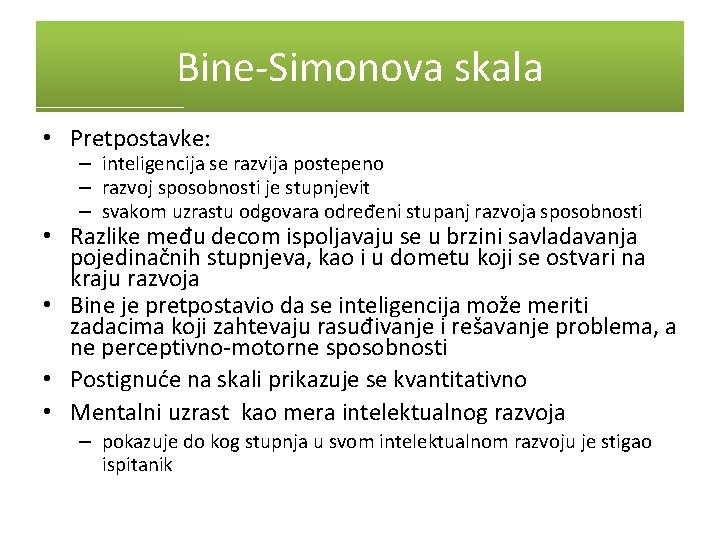 Bine-Simonova skala • Pretpostavke: – inteligencija se razvija postepeno – razvoj sposobnosti je stupnjevit