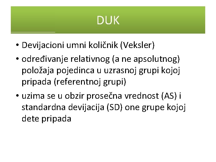 DUK • Devijacioni umni količnik (Veksler) • određivanje relativnog (a ne apsolutnog) položaja pojedinca