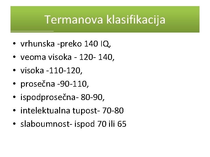 Termanova klasifikacija • • vrhunska -preko 140 IQ, veoma visoka - 120 - 140,