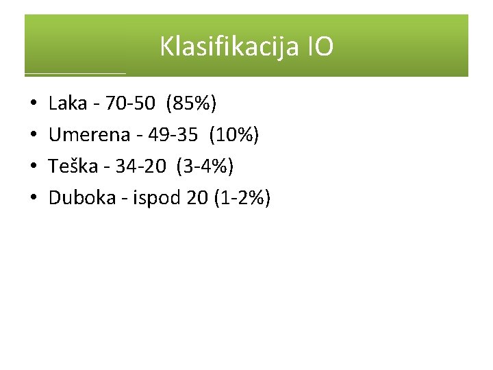 Klasifikacija IO • • Laka - 70 -50 (85%) Umerena - 49 -35 (10%)