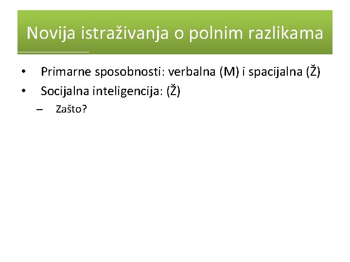 Novija istraživanja o polnim razlikama • • Primarne sposobnosti: verbalna (M) i spacijalna (Ž)