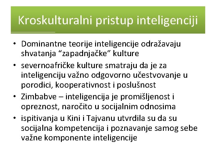 Kroskulturalni pristup inteligenciji • Dominantne teorije inteligencije odražavaju shvatanja “zapadnjačke” kulture • severnoafričke kulture