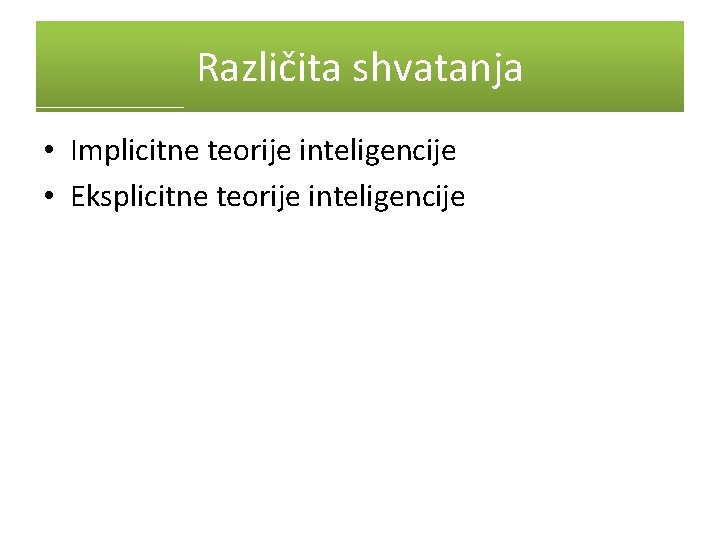 Različita shvatanja • Implicitne teorije inteligencije • Eksplicitne teorije inteligencije 