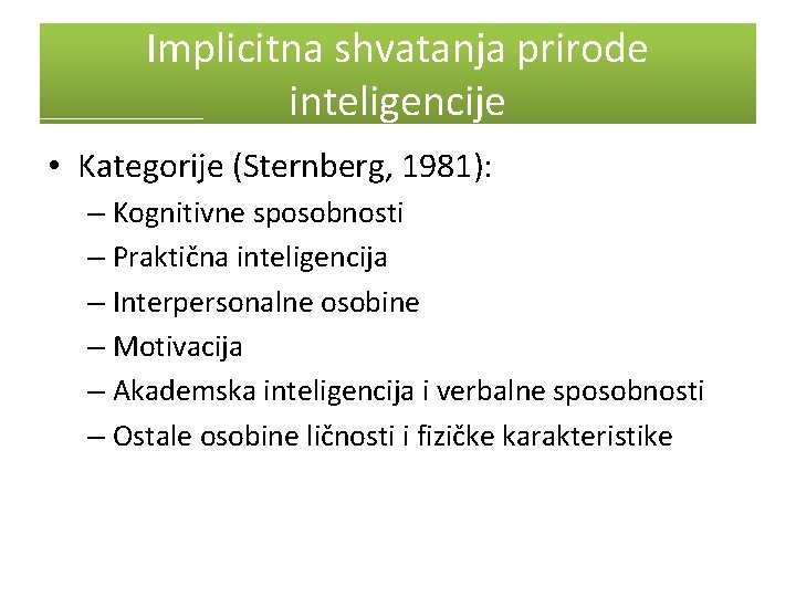 Implicitna shvatanja prirode inteligencije • Kategorije (Sternberg, 1981): – Kognitivne sposobnosti – Praktična inteligencija