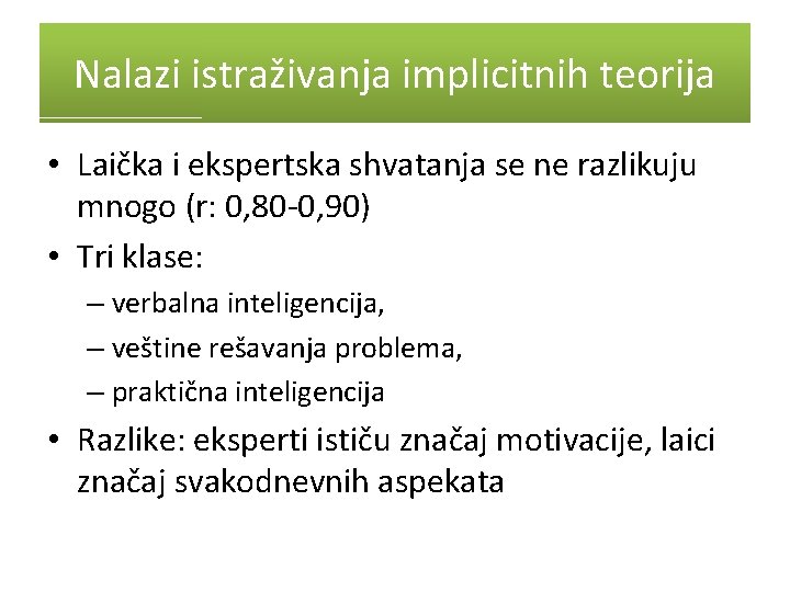 Nalazi istraživanja implicitnih teorija • Laička i ekspertska shvatanja se ne razlikuju mnogo (r: