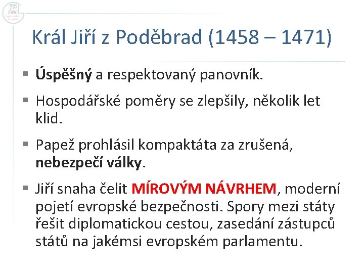 Král Jiří z Poděbrad (1458 – 1471) § Úspěšný a respektovaný panovník. § Hospodářské