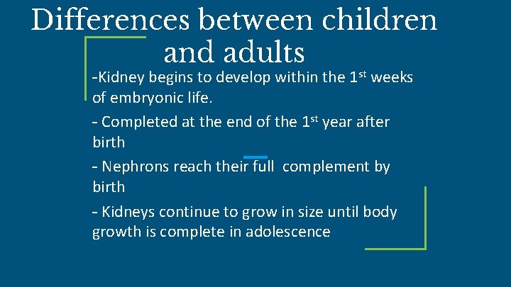 Differences between children and adults -Kidney begins to develop within the 1 st weeks