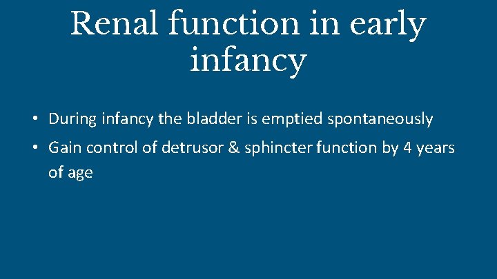 Renal function in early infancy • During infancy the bladder is emptied spontaneously •
