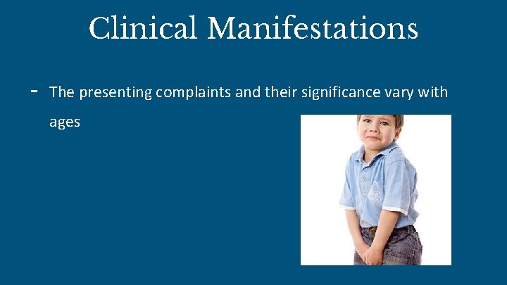 Clinical Manifestations - The presenting complaints and their significance vary with ages 
