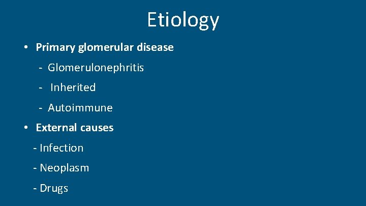 Etiology • Primary glomerular disease - Glomerulonephritis - Inherited - Autoimmune • External causes