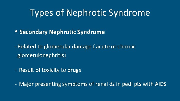 Types of Nephrotic Syndrome • Secondary Nephrotic Syndrome - Related to glomerular damage (