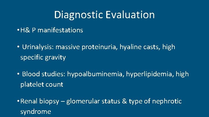 Diagnostic Evaluation • H& P manifestations • Urinalysis: massive proteinuria, hyaline casts, high specific