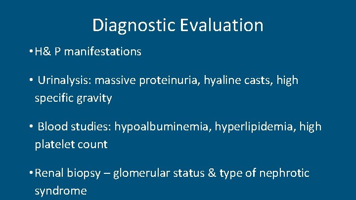 Diagnostic Evaluation • H& P manifestations • Urinalysis: massive proteinuria, hyaline casts, high specific