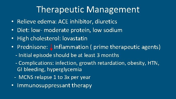 Therapeutic Management • • Relieve edema: ACE inhibitor, diuretics Diet: low- moderate protein, low