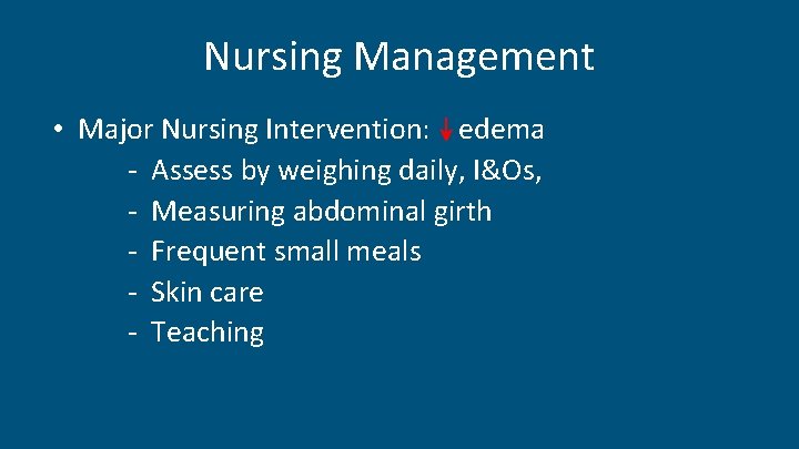 Nursing Management • Major Nursing Intervention: edema - Assess by weighing daily, I&Os, -