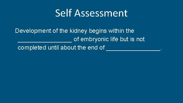 Self Assessment Development of the kidney begins within the ________ of embryonic life but