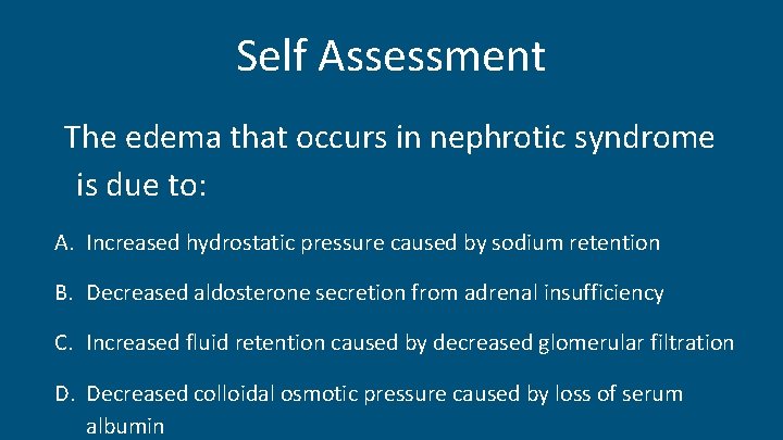 Self Assessment The edema that occurs in nephrotic syndrome is due to: A. Increased
