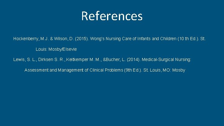 References Hockenberry, M. J. & Wilson, D. (2015). Wong’s Nursing Care of Infants and