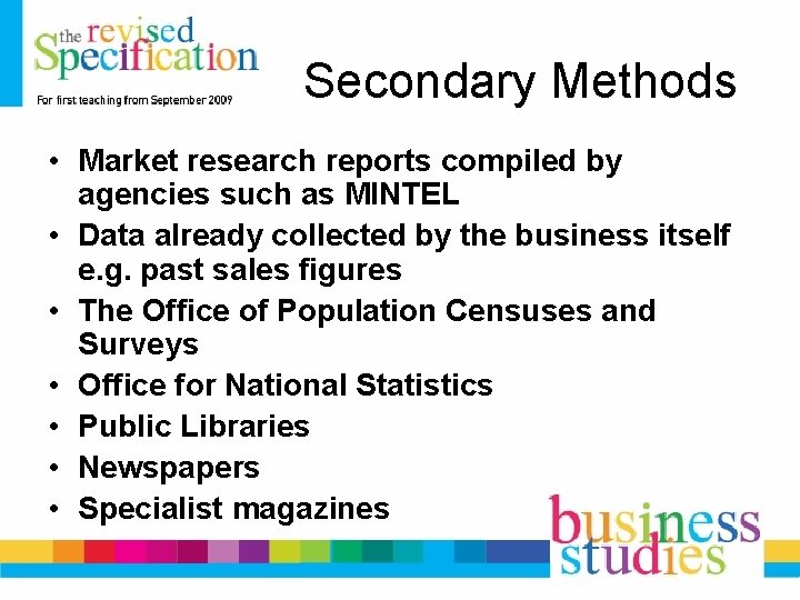 Secondary Methods • Market research reports compiled by agencies such as MINTEL • Data
