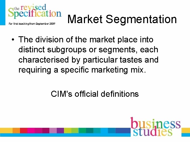 Market Segmentation • The division of the market place into distinct subgroups or segments,