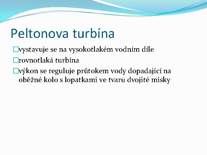 Peltonova turbína �vystavuje se na vysokotlakém vodním díle �rovnotlaká turbína �výkon se reguluje průtokem