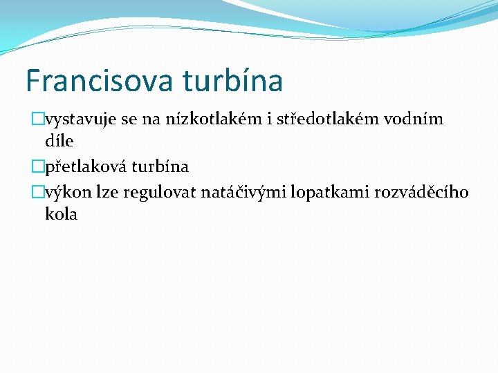 Francisova turbína �vystavuje se na nízkotlakém i středotlakém vodním díle �přetlaková turbína �výkon lze
