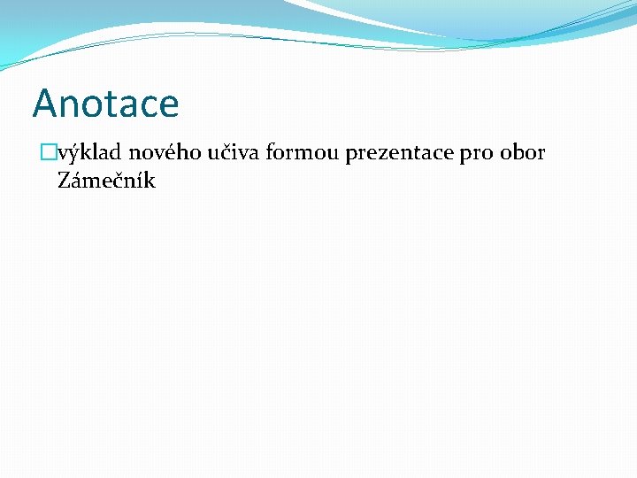 Anotace �výklad nového učiva formou prezentace pro obor Zámečník 