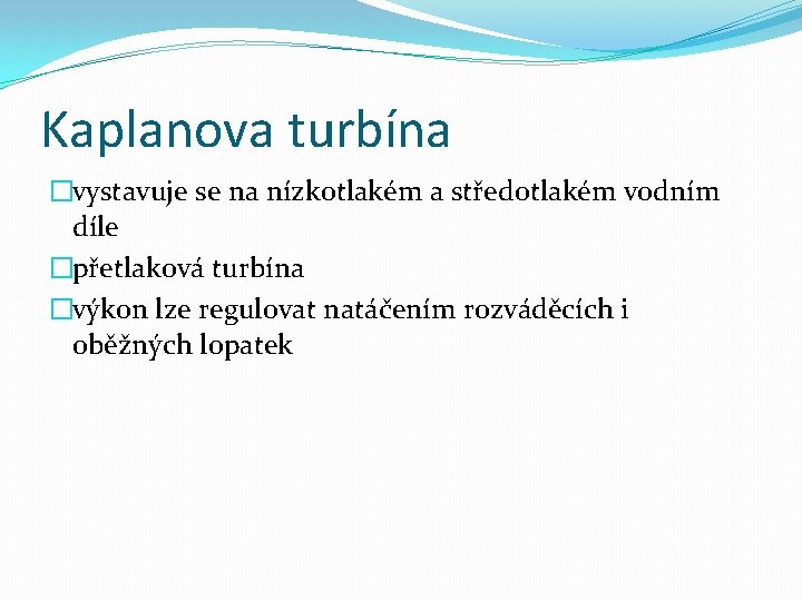 Kaplanova turbína �vystavuje se na nízkotlakém a středotlakém vodním díle �přetlaková turbína �výkon lze