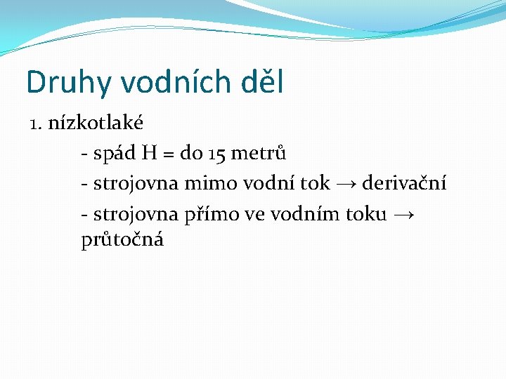 Druhy vodních děl 1. nízkotlaké - spád H = do 15 metrů - strojovna