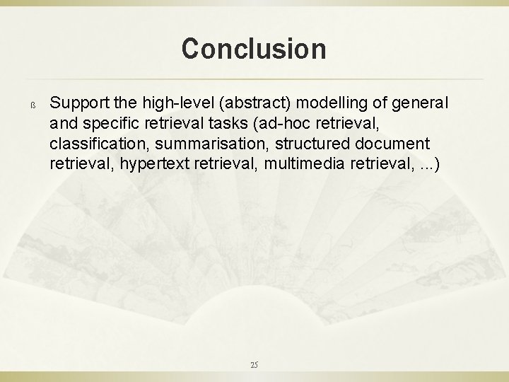 Conclusion ß Support the high-level (abstract) modelling of general and specific retrieval tasks (ad-hoc