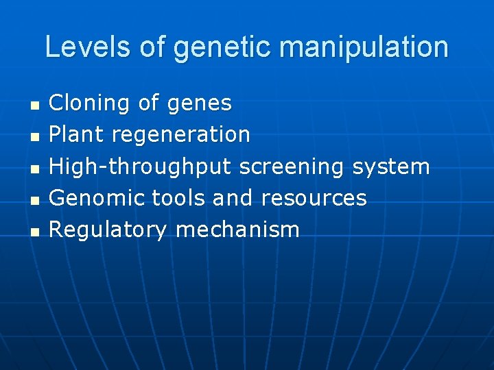Levels of genetic manipulation n n Cloning of genes Plant regeneration High-throughput screening system
