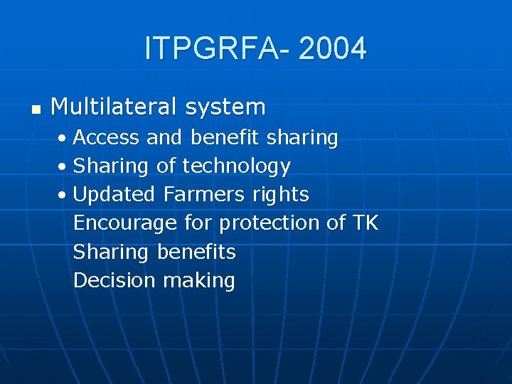 ITPGRFA- 2004 n Multilateral system • Access and benefit sharing • Sharing of technology
