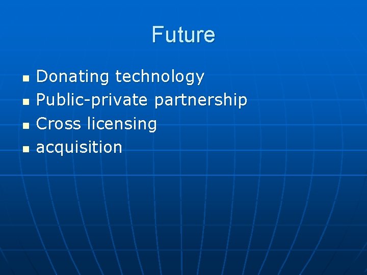 Future n n Donating technology Public-private partnership Cross licensing acquisition 