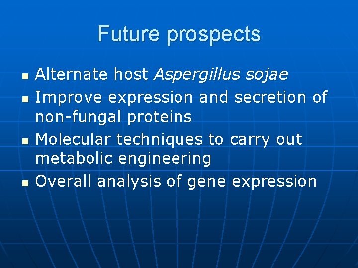 Future prospects n n Alternate host Aspergillus sojae Improve expression and secretion of non-fungal