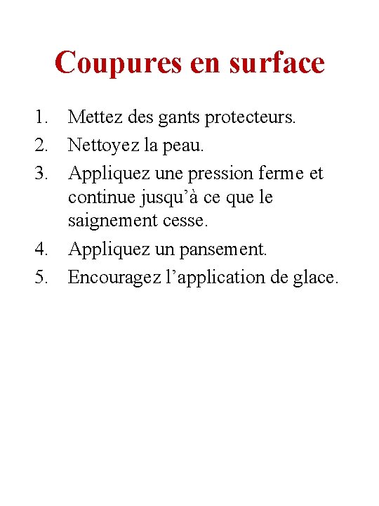 Coupures en surface 1. Mettez des gants protecteurs. 2. Nettoyez la peau. 3. Appliquez