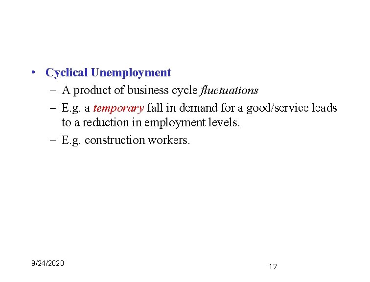  • Cyclical Unemployment – A product of business cycle fluctuations – E. g.