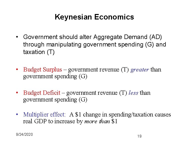 Keynesian Economics • Government should alter Aggregate Demand (AD) through manipulating government spending (G)
