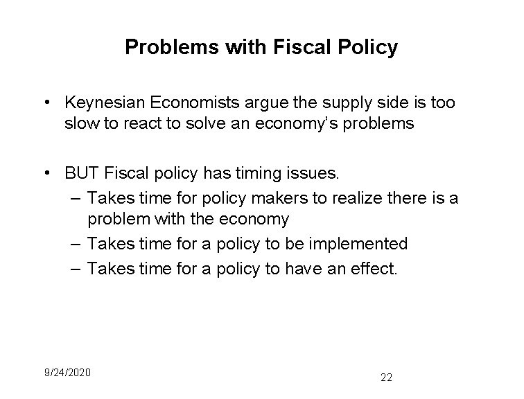 Problems with Fiscal Policy • Keynesian Economists argue the supply side is too slow