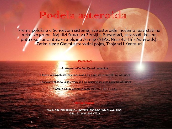 Podela asteroida Prema položaju u Sunčevom sistemu, sve asteroide možemo razvrstati na nekoliko grupa.