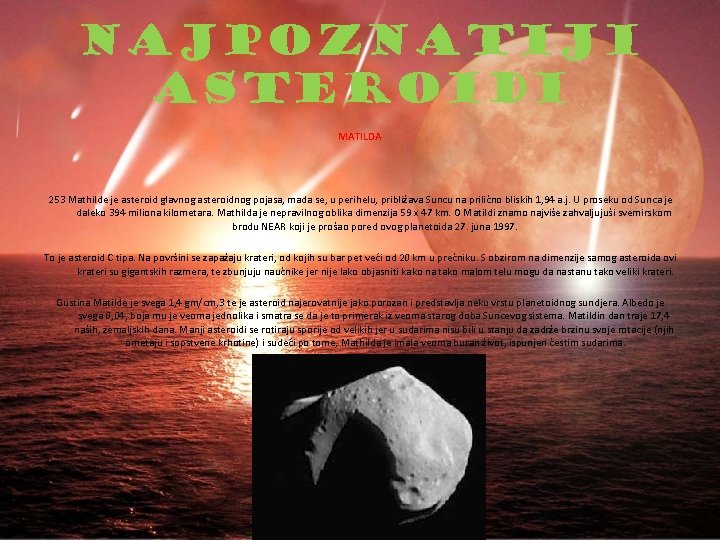 NAJPOZNATIJI ASTEROIDI MATILDA 253 Mathilde je asteroid glavnog asteroidnog pojasa, mada se, u perihelu,