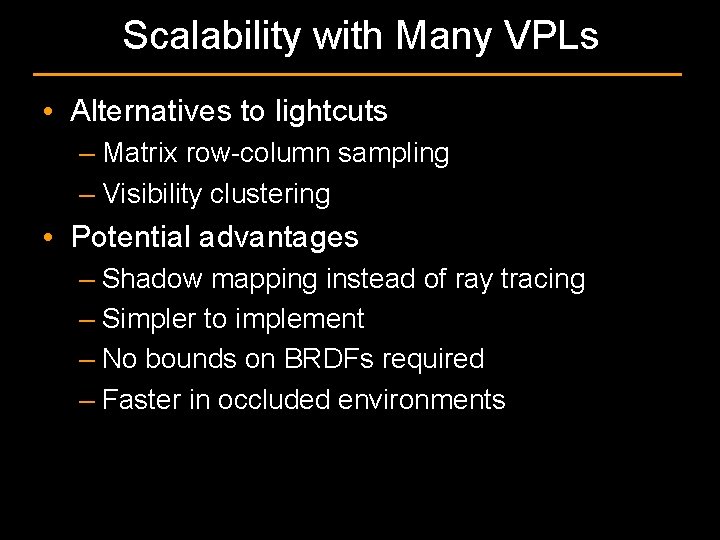 Scalability with Many VPLs • Alternatives to lightcuts – Matrix row-column sampling – Visibility
